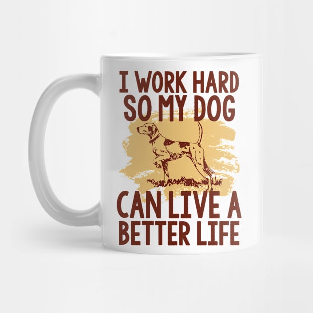 I work hard so My Dog can live a better Life! by variantees